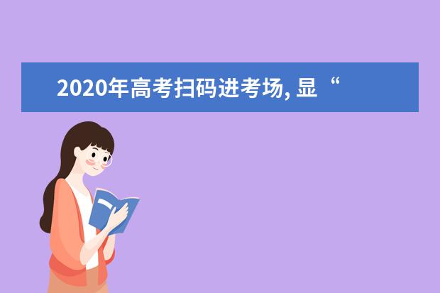 2020年高考扫码进考场, 显“绿码”方可考试