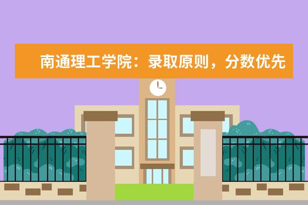 南通理工学院：录取原则，分数优先