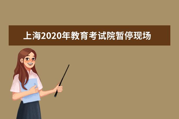 上海2020年教育考试院暂停现场接待来访和办理成绩证明