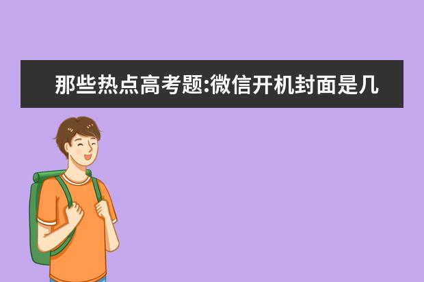 那些热点高考题:微信开机封面是几月、肉豆须…