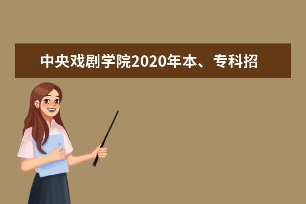 中央戏剧学院2020年本、专科招生简章