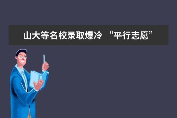 山大等名校录取爆冷 “平行志愿”引家长吐槽