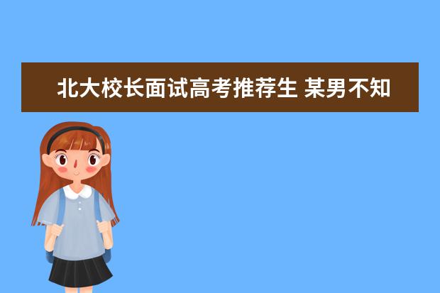 北大校长面试高考推荐生 某男不知答案也得满分