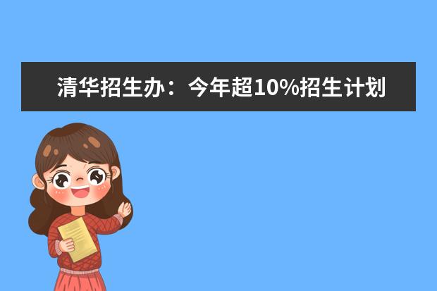 清华招生办：今年超10%招生计划定向招收农村生源