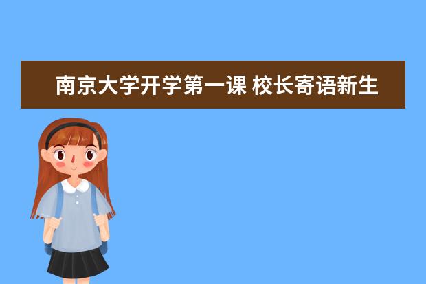 南京大学开学第一课 校长寄语新生要择善