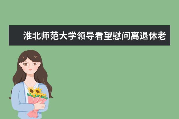 淮北师范大学领导看望慰问离退休老同志