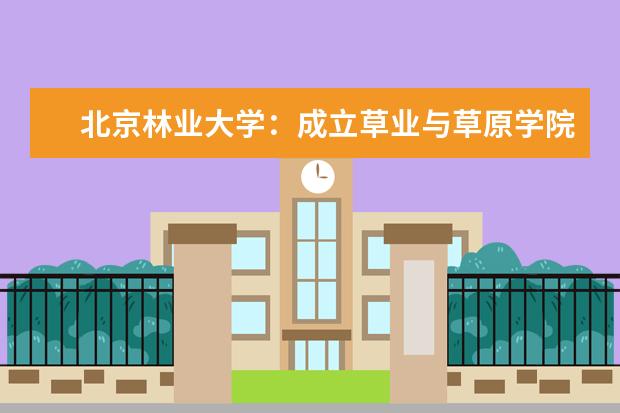 北京林业大学：成立草业与草原学院