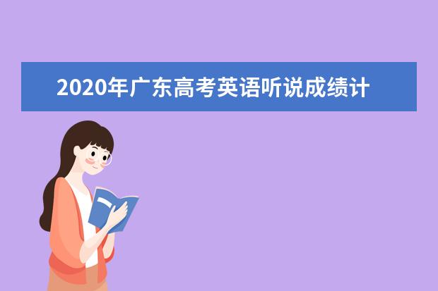 2020年广东高考英语听说成绩计算方法公布