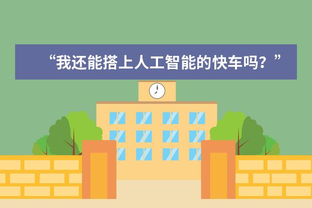 “我还能搭上人工智能的快车吗？”在线等 挺急的