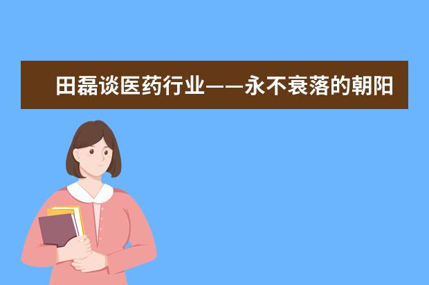 田磊谈医药行业——永不衰落的朝阳产业