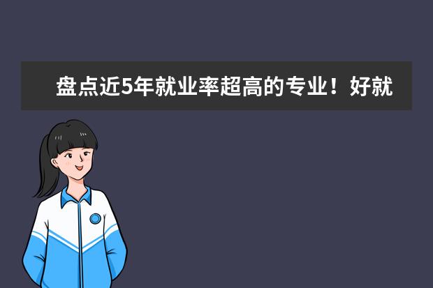 盘点近5年就业率超高的专业！好就业才是“好专业”