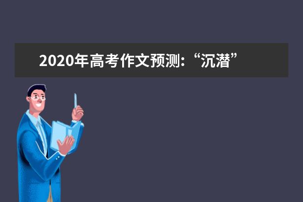 2020年高考作文预测:“沉潜”