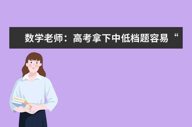 数学老师：高考拿下中低档题容易“打胜仗”