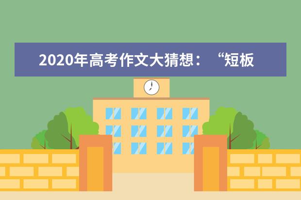 2020年高考作文大猜想：“短板原理”自身“短”