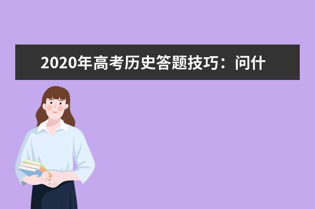 2020年高考历史答题技巧：问什么答什么