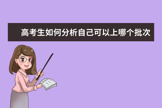 高考生如何分析自己可以上哪个批次