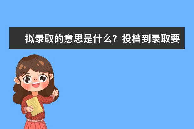 拟录取的意思是什么？投档到录取要多长时间