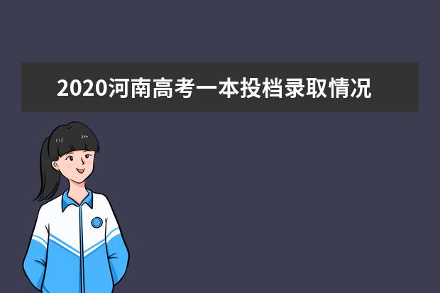 2020河南高考一本投档录取情况及录取时间安排