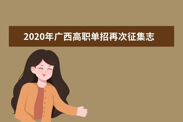 2020年广西高职单招再次征集志愿录取院校名单及计划信息表