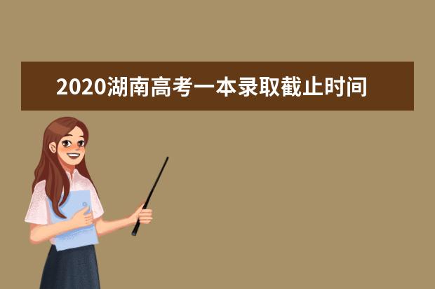 2020湖南高考一本录取截止时间是什么时候