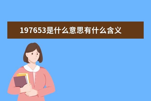 197653是什么意思有什么含义 历史意义是什么