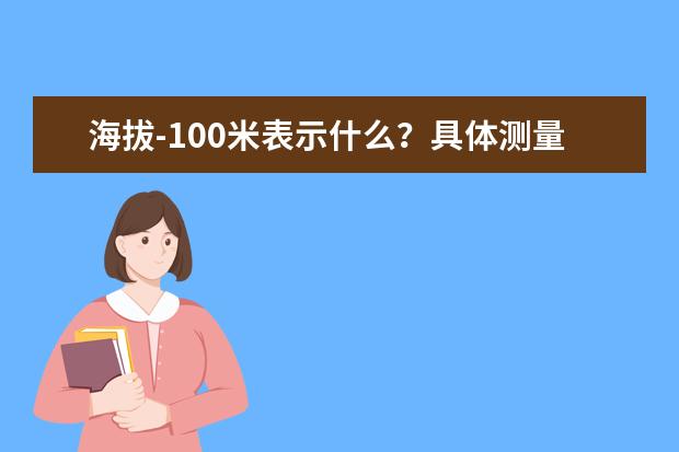 海拔-100米表示什么？具体测量方法是什么