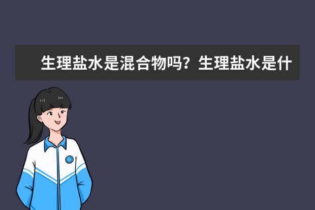 生理盐水是混合物吗？生理盐水是什么