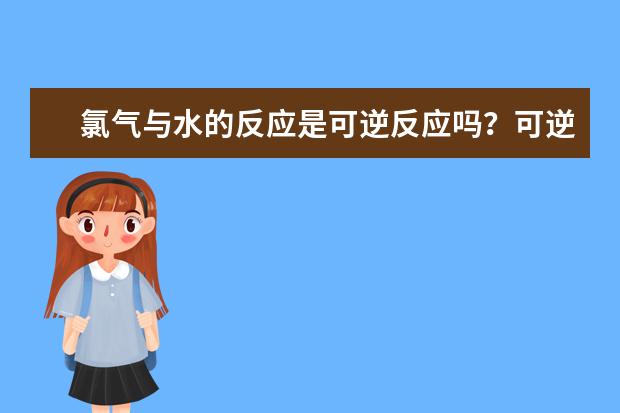 氯气与水的反应是可逆反应吗？可逆反应特点有如此