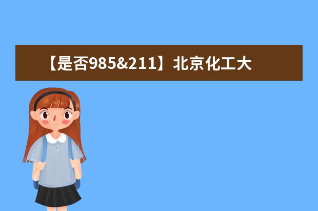 【是否985&211】北京化工大学是985还是211大学？