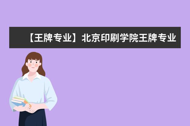 【王牌专业】北京印刷学院王牌专业有哪些及录取分数线