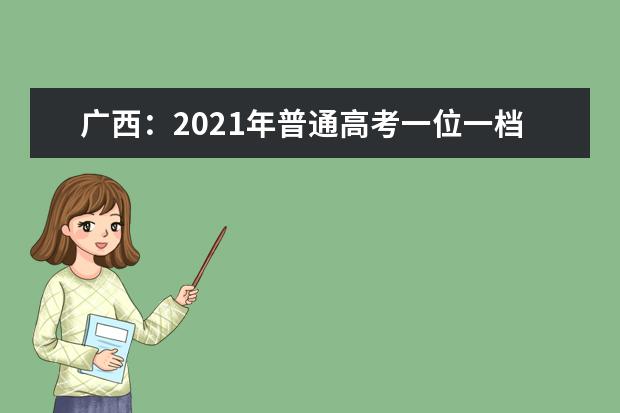 广西：2021年普通高考一位一档表