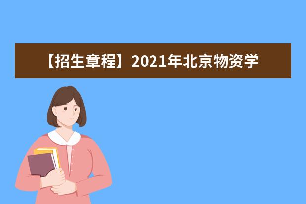 【招生章程】2021年北京物资学院招生章程