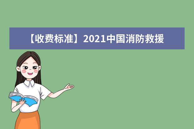 【收费标准】2021中国消防救援学院学费多少钱一年-各专业收费标准