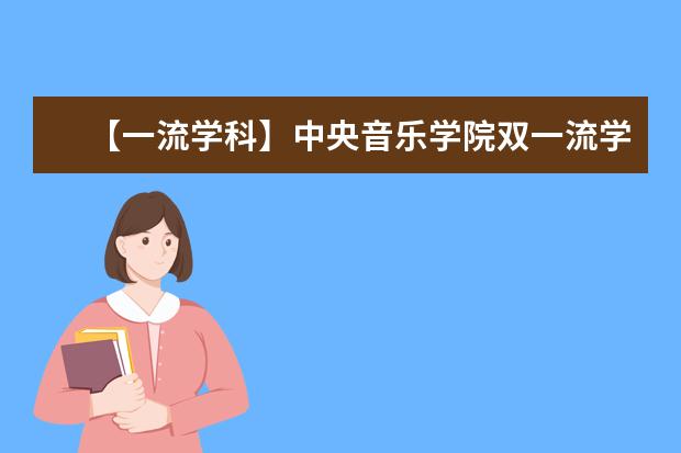 【一流学科】中央音乐学院双一流学科名单有哪些及学科评估排名（1个）