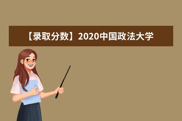 【录取分数】2020中国政法大学录取分数线一览表（含2020-2019历年）