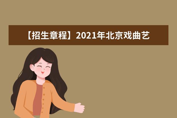 【招生章程】2021年北京戏曲艺术职业学院招生章程