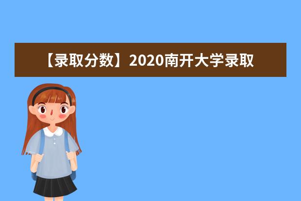 【录取分数】2020南开大学录取分数线一览表（含2020-2019历年）