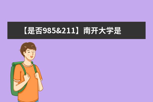 【是否985&211】南开大学是985还是211大学？