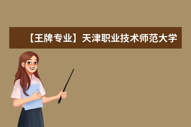 【王牌专业】天津职业技术师范大学王牌专业有哪些及录取分数线