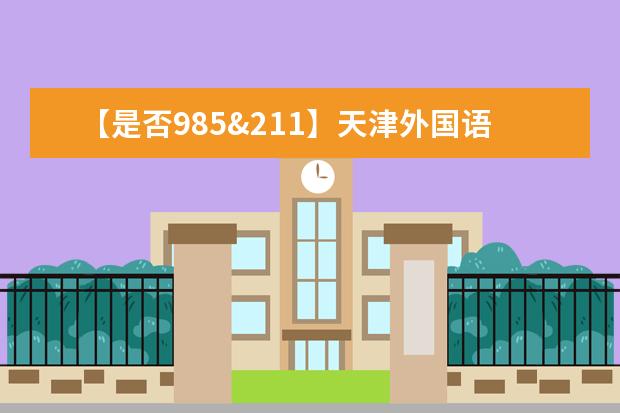 【是否985&211】天津外国语大学是985还是211大学？