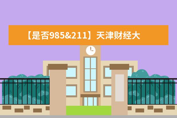 【是否985&211】天津财经大学是985还是211大学？