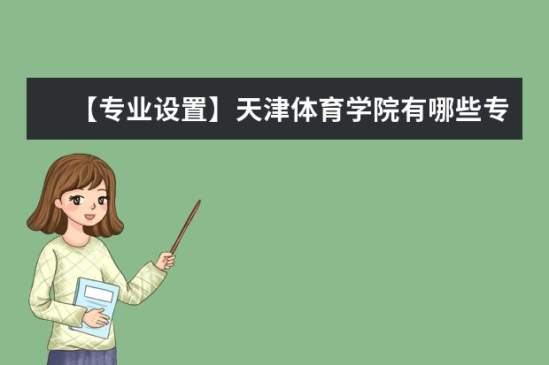 【专业设置】天津体育学院有哪些专业和院系-什么专业比较好