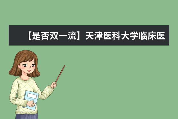 【是否双一流】天津医科大学临床医学院是双一流大学吗，有哪些双一流学科？