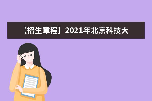 【招生章程】2021年北京科技大学天津学院招生章程