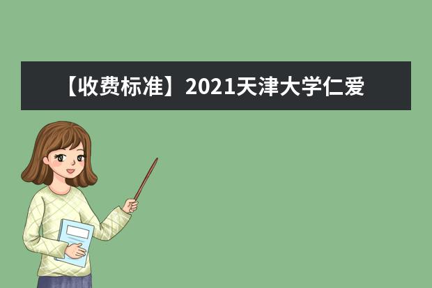 【收费标准】2021<a target="_blank" href="/xuexiao10/" title="天津大学">天津大学</a>仁爱学院学费多少钱一年-各专业收费标准