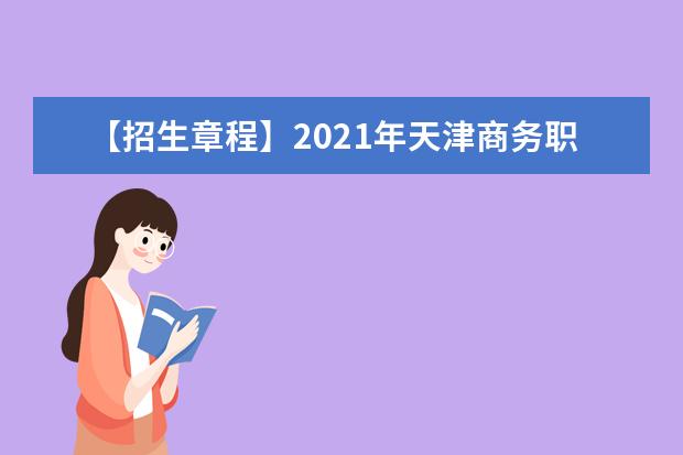 【招生章程】2021年天津商务职业学院招生章程