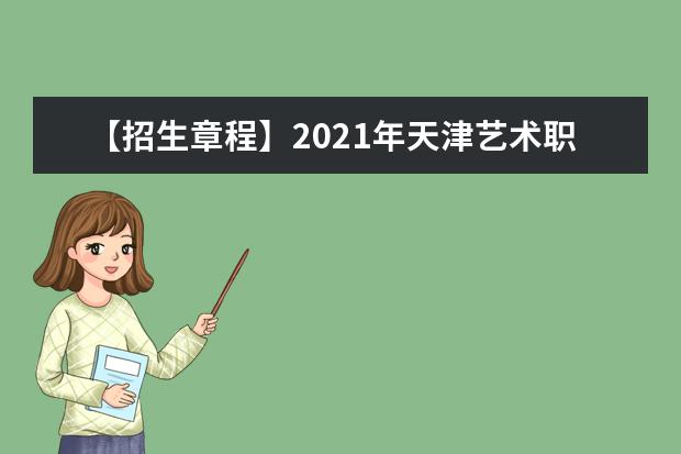 【招生章程】2021年天津艺术职业学院招生章程