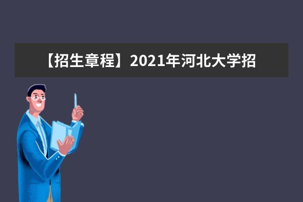 【招生章程】2021年河北大学招生章程