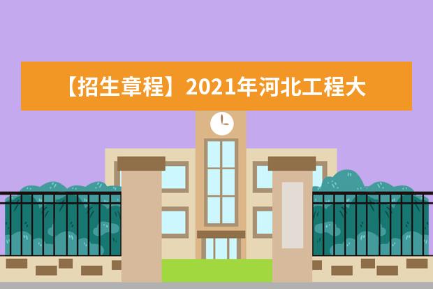 【招生章程】2021年河北工程大学招生章程