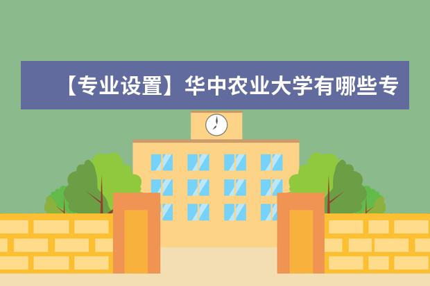 【专业设置】华中农业大学有哪些专业-什么专业比较好